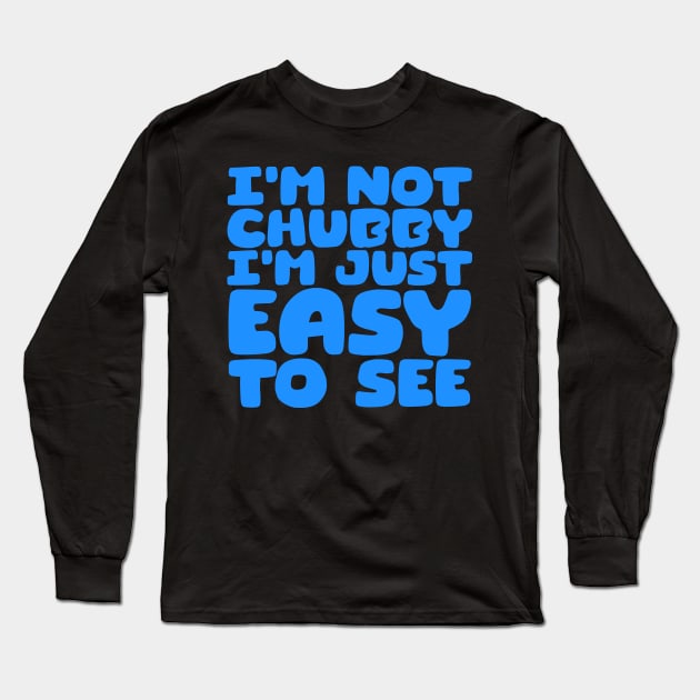 I'm Not Chubby, I'm Just Easy To See Long Sleeve T-Shirt by colorsplash